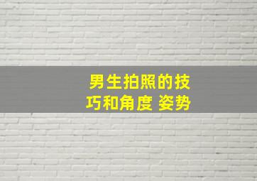 男生拍照的技巧和角度 姿势